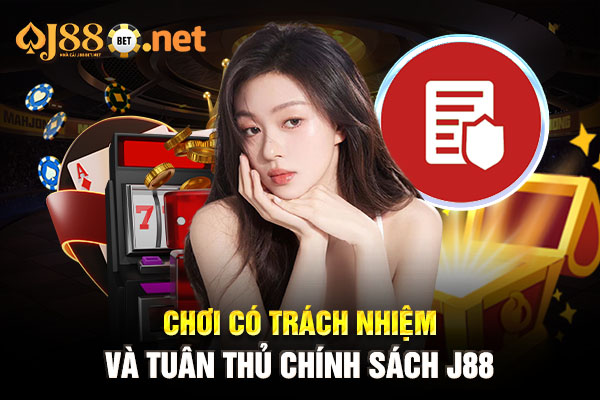 Chơi có trách nhiệm và tuân thủ chính sách J88