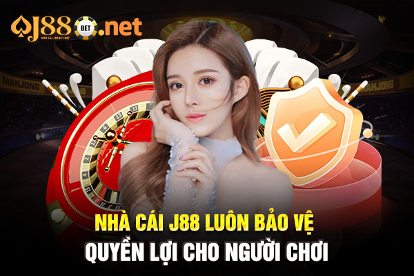 Nhà cái J88 luôn bảo vệ quyền lợi cho người chơi