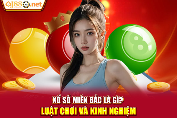 Xổ số miền Bắc là gì? Luật chơi và kinh nghiệm