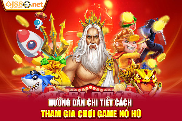 Hướng dẫn chi tiết cách tham gia chơi game nổ hũ