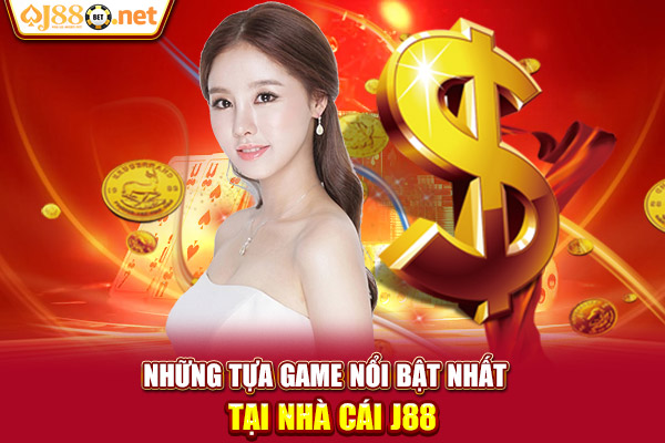 Những tựa game nổi bật nhất tại nhà cái J88